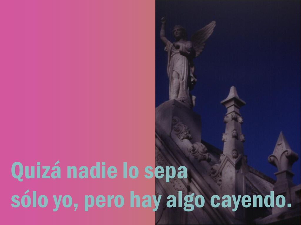 Quizá nadie lo sepa sólo yo, pero hay algo cayendo.
