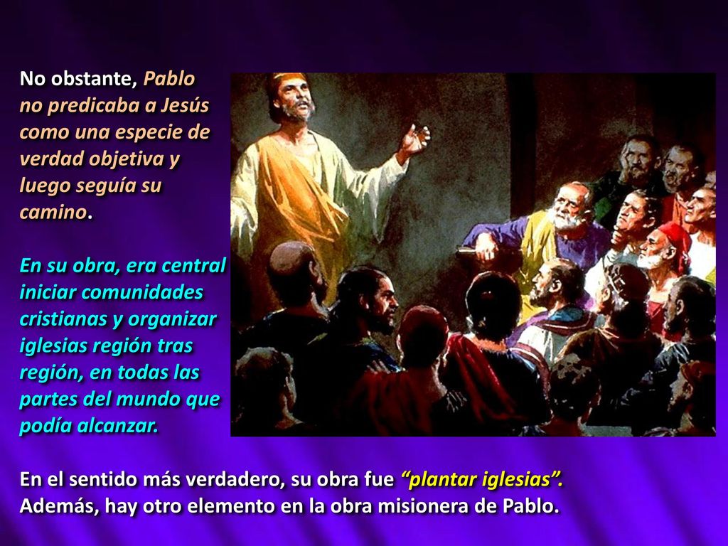 No obstante, Pablo no predicaba a Jesús. como una especie de. verdad objetiva y. luego seguía su.