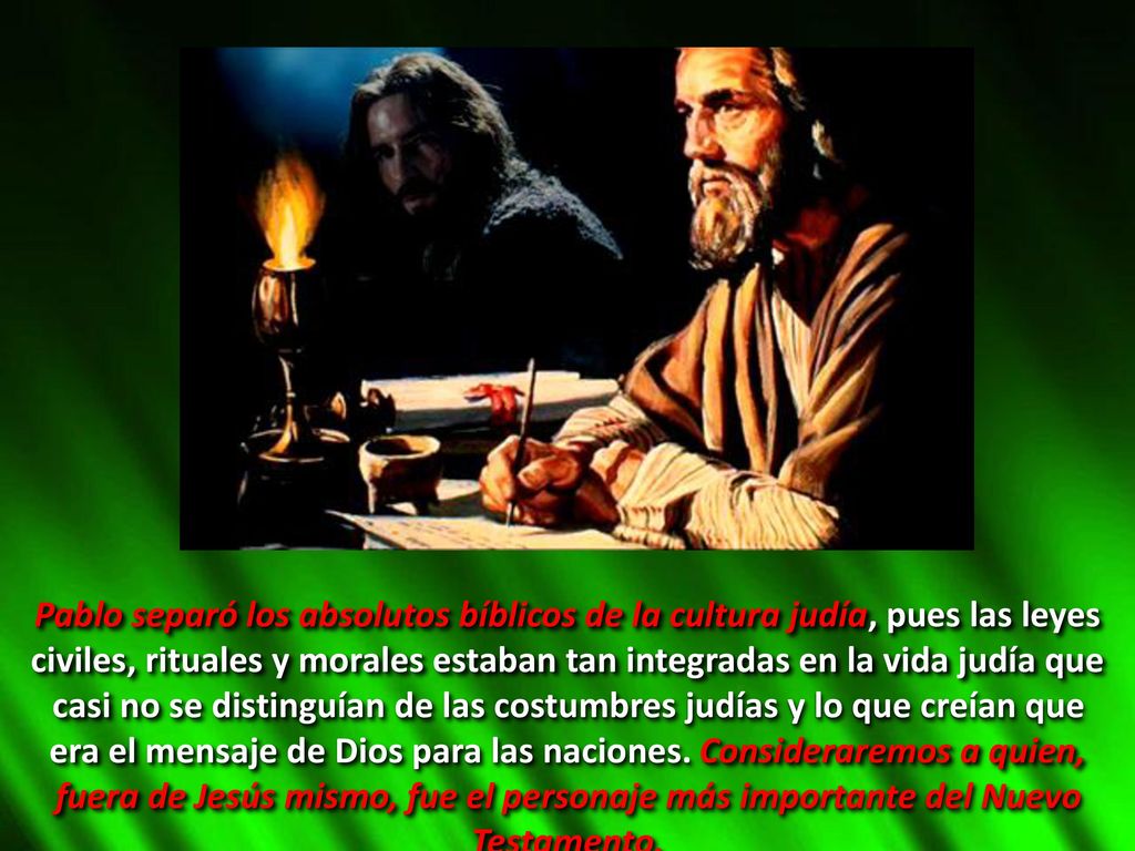 Pablo separó los absolutos bíblicos de la cultura judía, pues las leyes civiles, rituales y morales estaban tan integradas en la vida judía que casi no se distinguían de las costumbres judías y lo que creían que era el mensaje de Dios para las naciones.