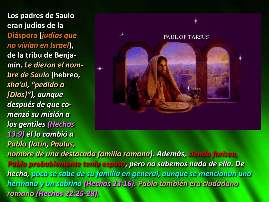 Los padres de Saulo eran judíos de la. Diáspora (judíos que. no vivían en Israel), de la tribu de Benja-