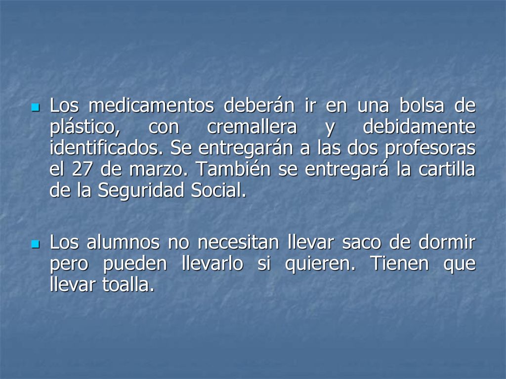 Los medicamentos deberán ir en una bolsa de plástico, con cremallera y debidamente identificados. Se entregarán a las dos profesoras el 27 de marzo. También se entregará la cartilla de la Seguridad Social.