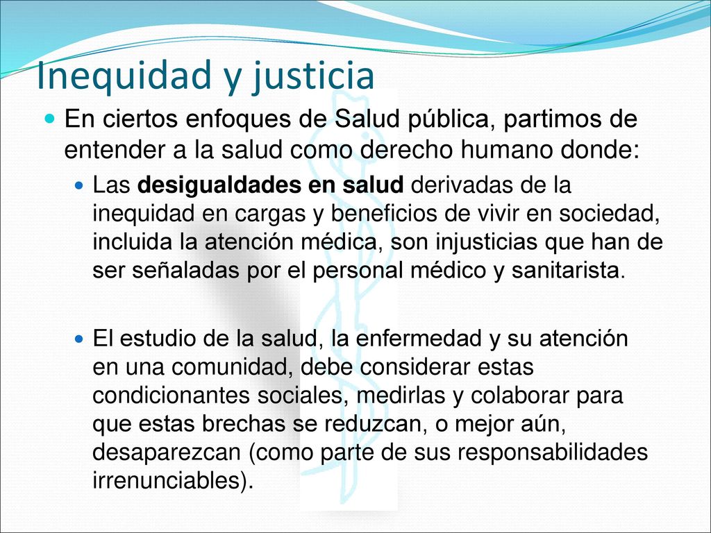 Inequidad y justicia En ciertos enfoques de Salud pública, partimos de entender a la salud como derecho humano donde: