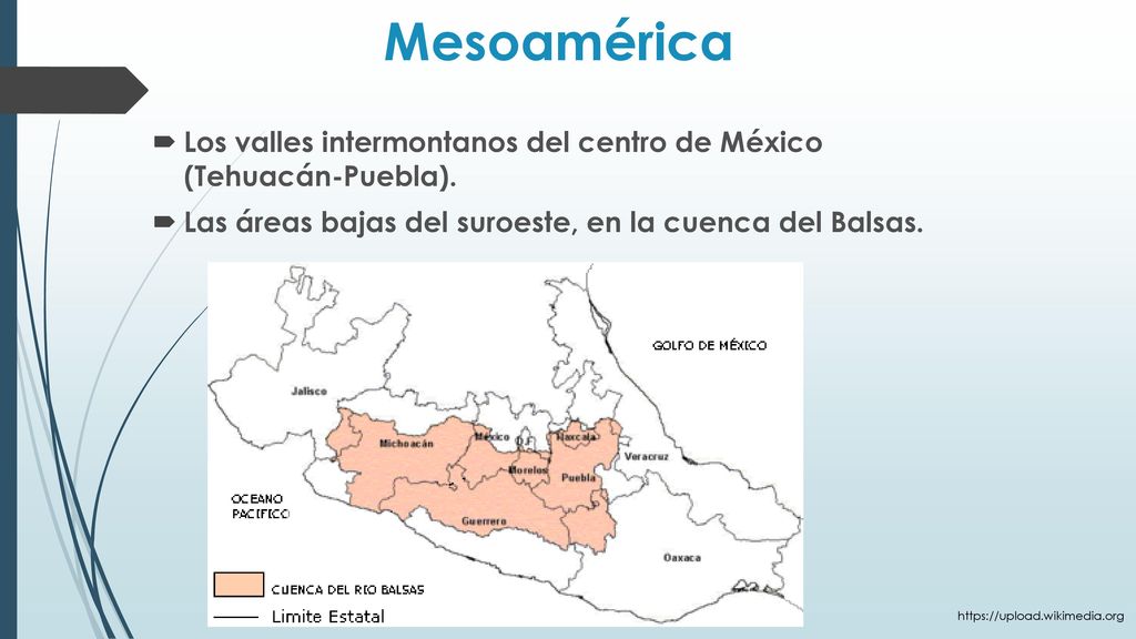Mesoamérica Los valles intermontanos del centro de México (Tehuacán-Puebla). Las áreas bajas del suroeste, en la cuenca del Balsas.