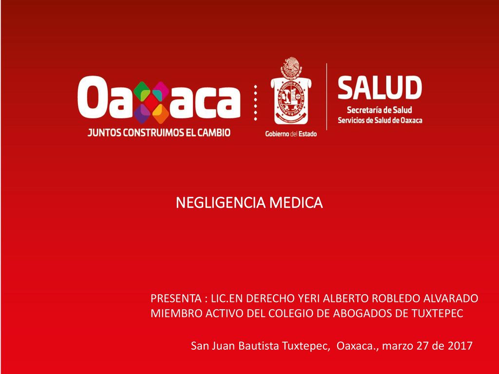 NEGLIGENCIA MEDICA PRESENTA : LIC.EN DERECHO YERI ALBERTO ROBLEDO ALVARADO. MIEMBRO ACTIVO DEL COLEGIO DE ABOGADOS DE TUXTEPEC.