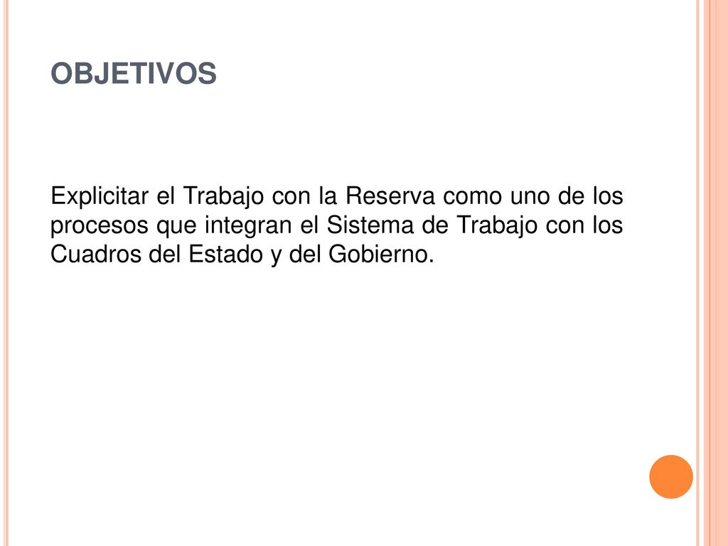 objetivos Explicitar el Trabajo con la Reserva como uno de los procesos que integran el Sistema de Trabajo con los Cuadros del Estado y del Gobierno.