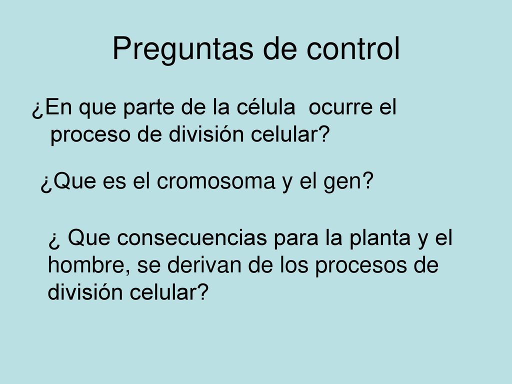 Preguntas de control ¿En que parte de la célula ocurre el proceso de división celular ¿Que es el cromosoma y el gen
