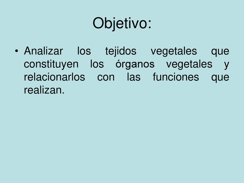 Objetivo: Analizar los tejidos vegetales que constituyen los órganos vegetales y relacionarlos con las funciones que realizan.
