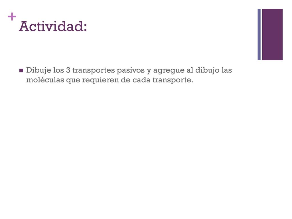 Actividad: Dibuje los 3 transportes pasivos y agregue al dibujo las moléculas que requieren de cada transporte.