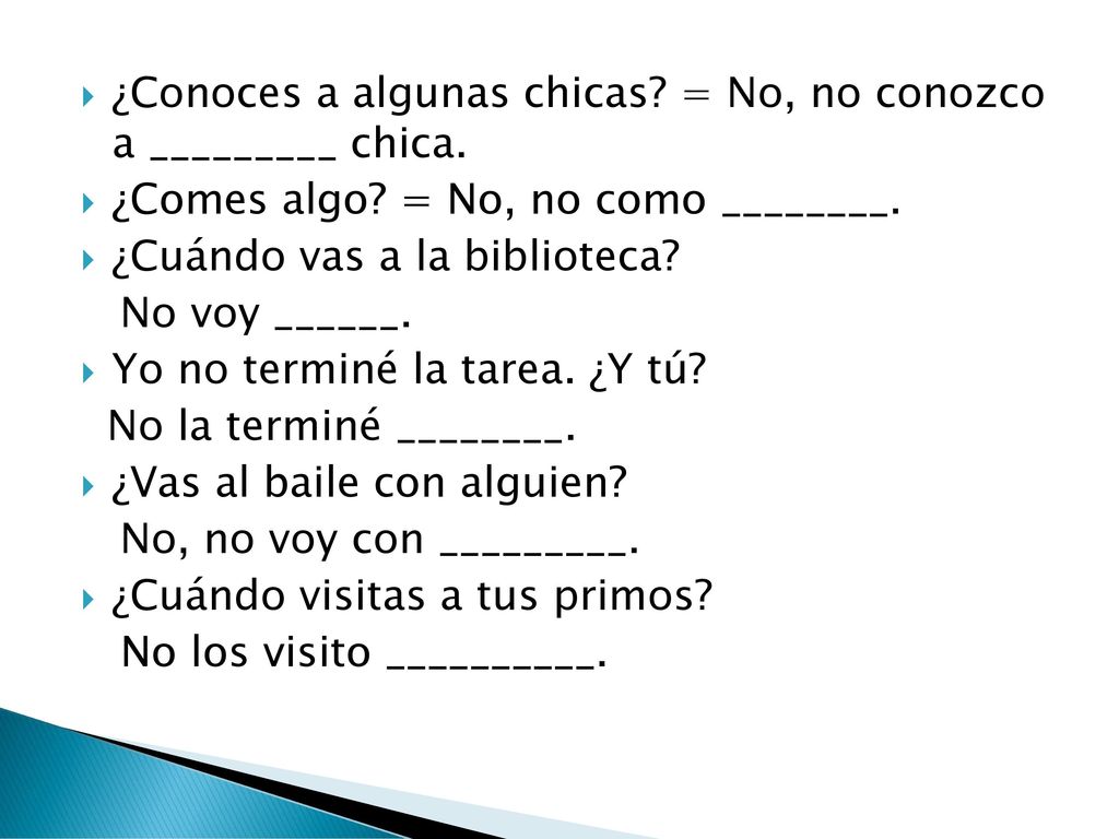 ¿Conoces a algunas chicas = No, no conozco a _________ chica.
