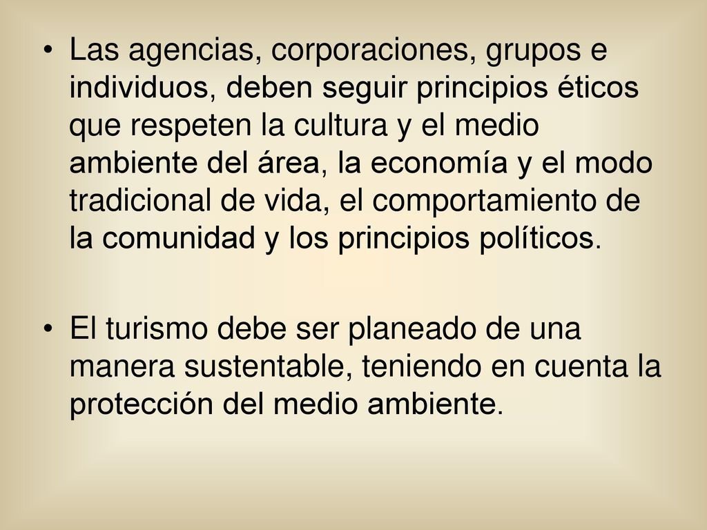 Las agencias, corporaciones, grupos e individuos, deben seguir principios éticos que respeten la cultura y el medio ambiente del área, la economía y el modo tradicional de vida, el comportamiento de la comunidad y los principios políticos.