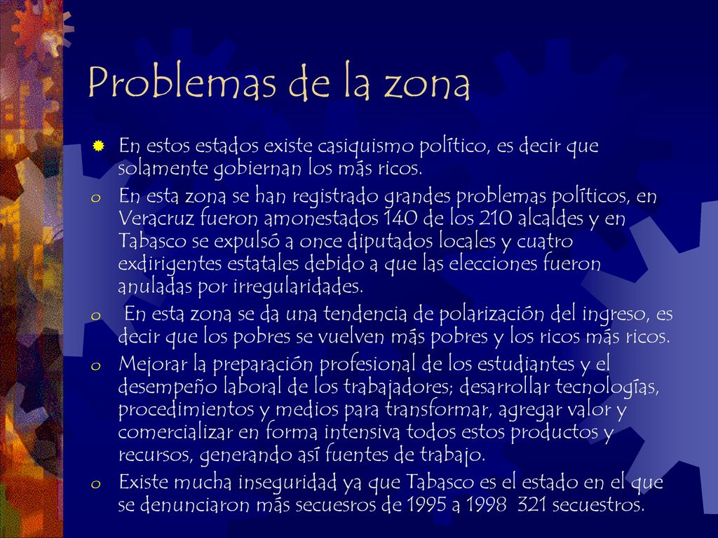 Problemas de la zona En estos estados existe casiquismo político, es decir que solamente gobiernan los más ricos.