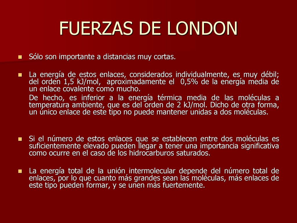 FUERZAS DE LONDON Sólo son importante a distancias muy cortas.