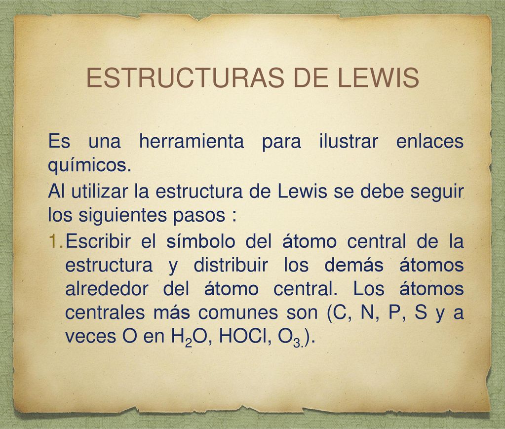 ESTRUCTURAS DE LEWIS Es una herramienta para ilustrar enlaces químicos. Al utilizar la estructura de Lewis se debe seguir los siguientes pasos :