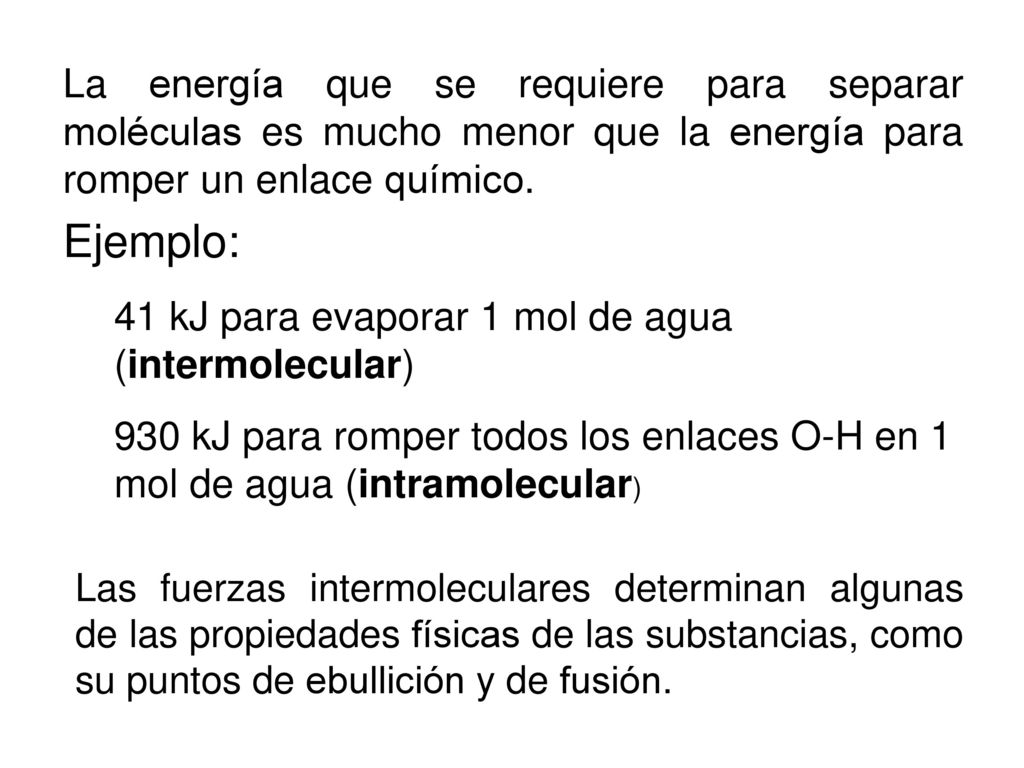 La energía que se requiere para separar moléculas es mucho menor que la energía para romper un enlace químico.