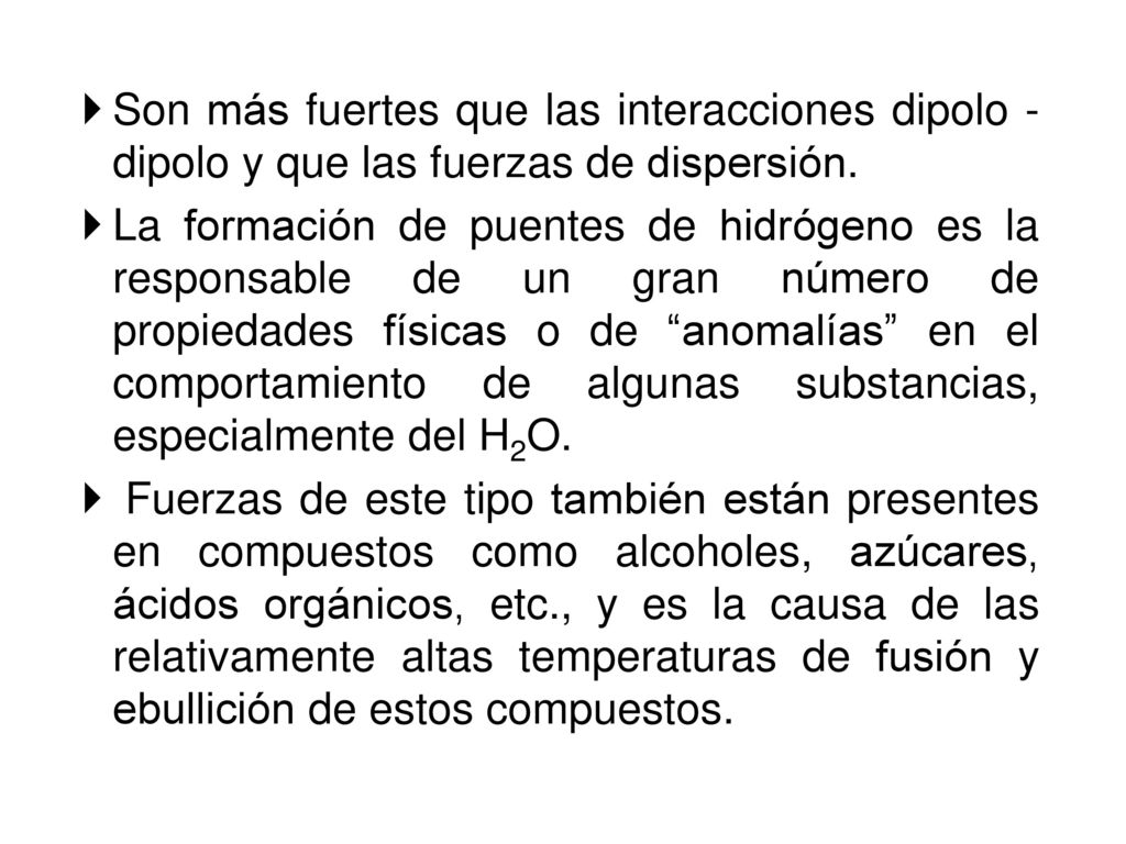 Son más fuertes que las interacciones dipolo - dipolo y que las fuerzas de dispersión.