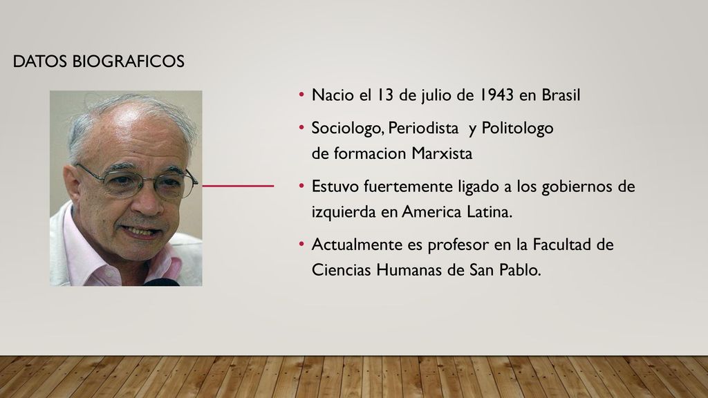 DATOS BIOGRAFICOS Nacio el 13 de julio de 1943 en Brasil. Sociologo, Periodista y Politologo de formacion Marxista.