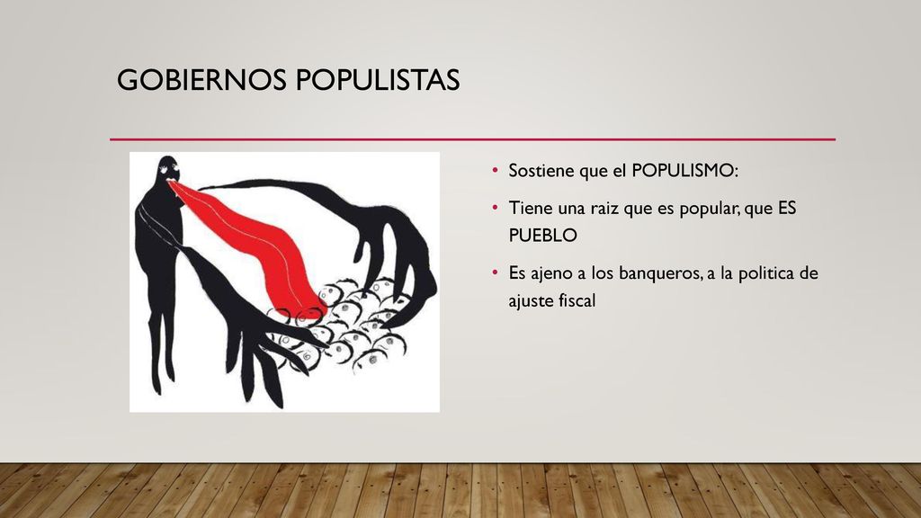 Gobiernos populistas Sostiene que el POPULISMO: