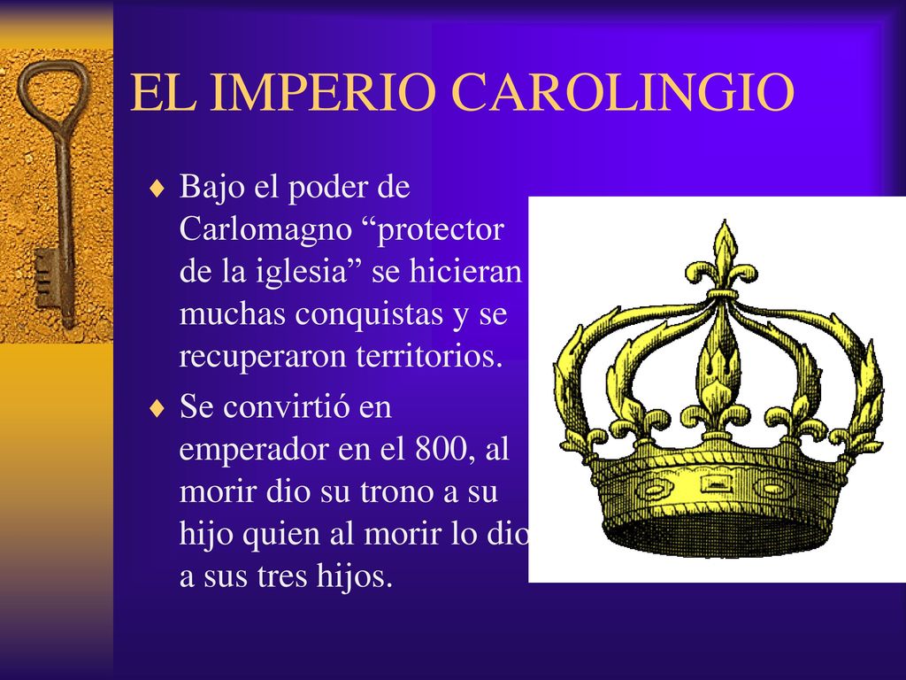 EL IMPERIO CAROLINGIO Bajo el poder de Carlomagno protector de la iglesia se hicieran muchas conquistas y se recuperaron territorios.