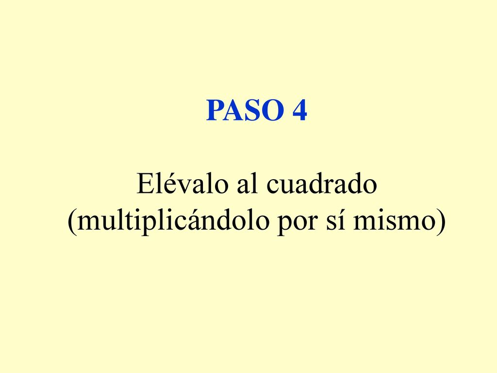 PASO 4 Elévalo al cuadrado (multiplicándolo por sí mismo)