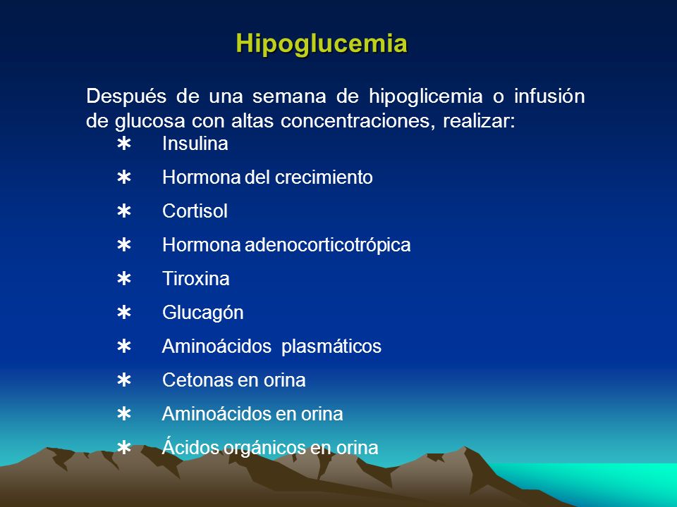 Hipoglucemia Después de una semana de hipoglicemia o infusión de glucosa con altas concentraciones, realizar: