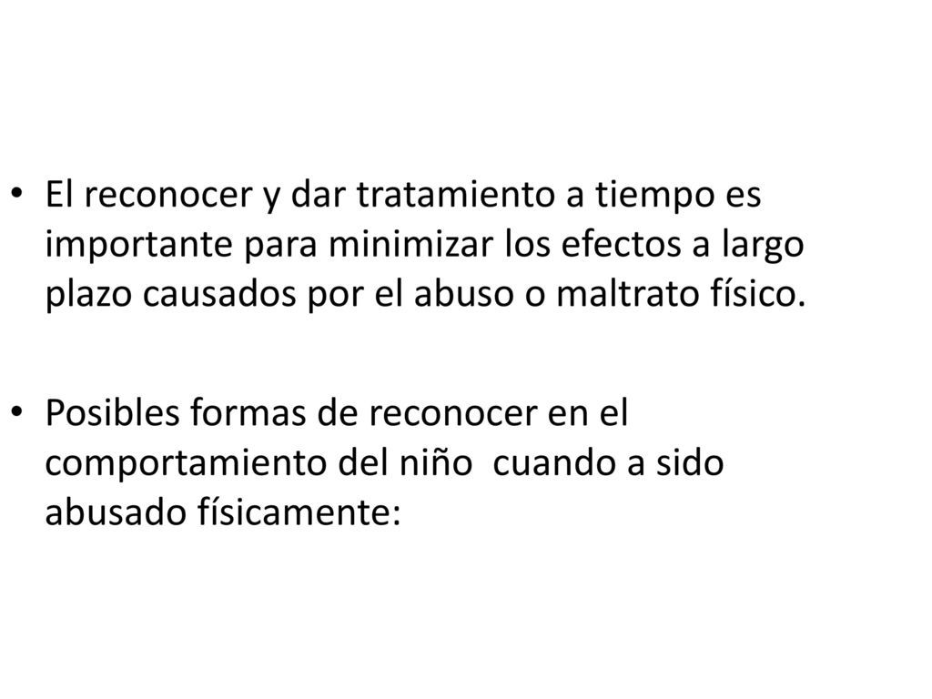 El reconocer y dar tratamiento a tiempo es importante para minimizar los efectos a largo plazo causados por el abuso o maltrato físico.