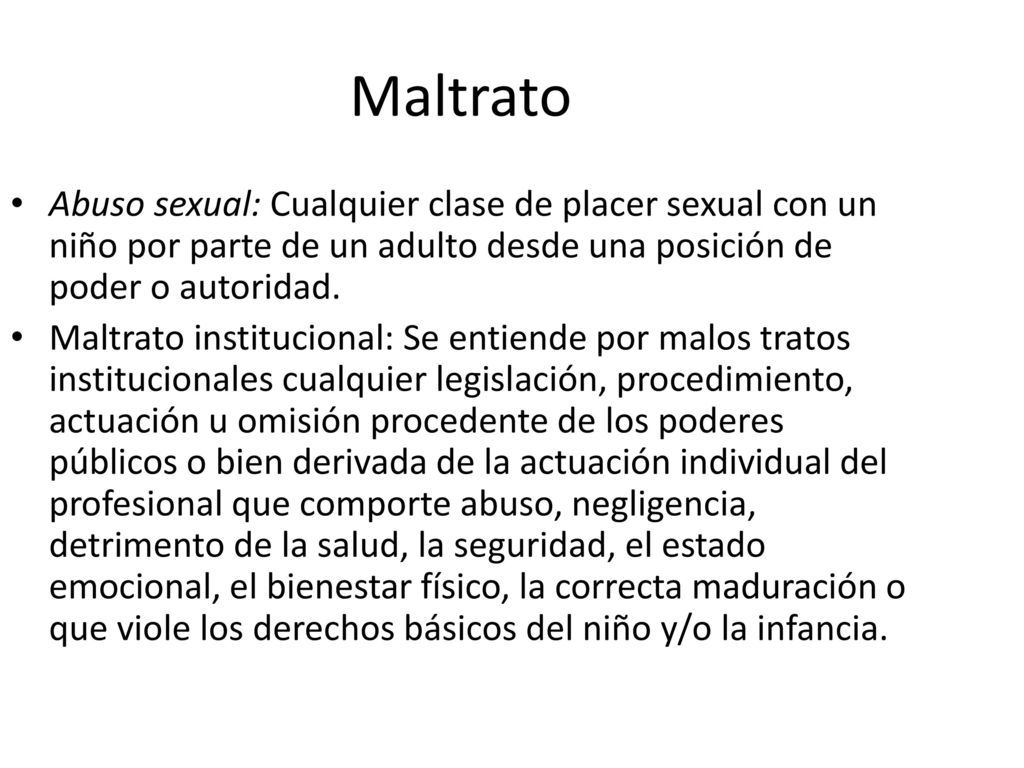 Maltrato Abuso sexual: Cualquier clase de placer sexual con un niño por parte de un adulto desde una posición de poder o autoridad.