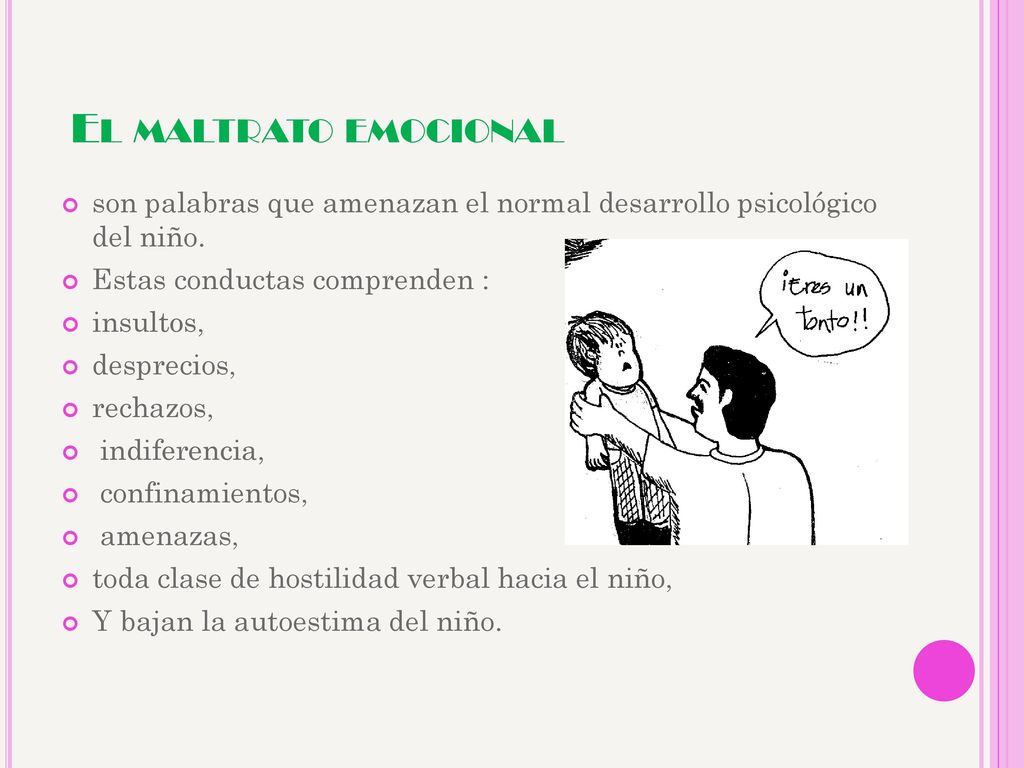 El maltrato emocional son palabras que amenazan el normal desarrollo psicológico del niño. Estas conductas comprenden :