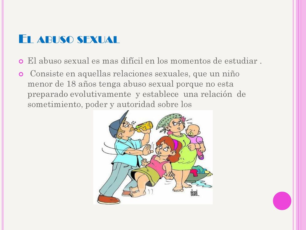 El abuso sexual El abuso sexual es mas difícil en los momentos de estudiar .