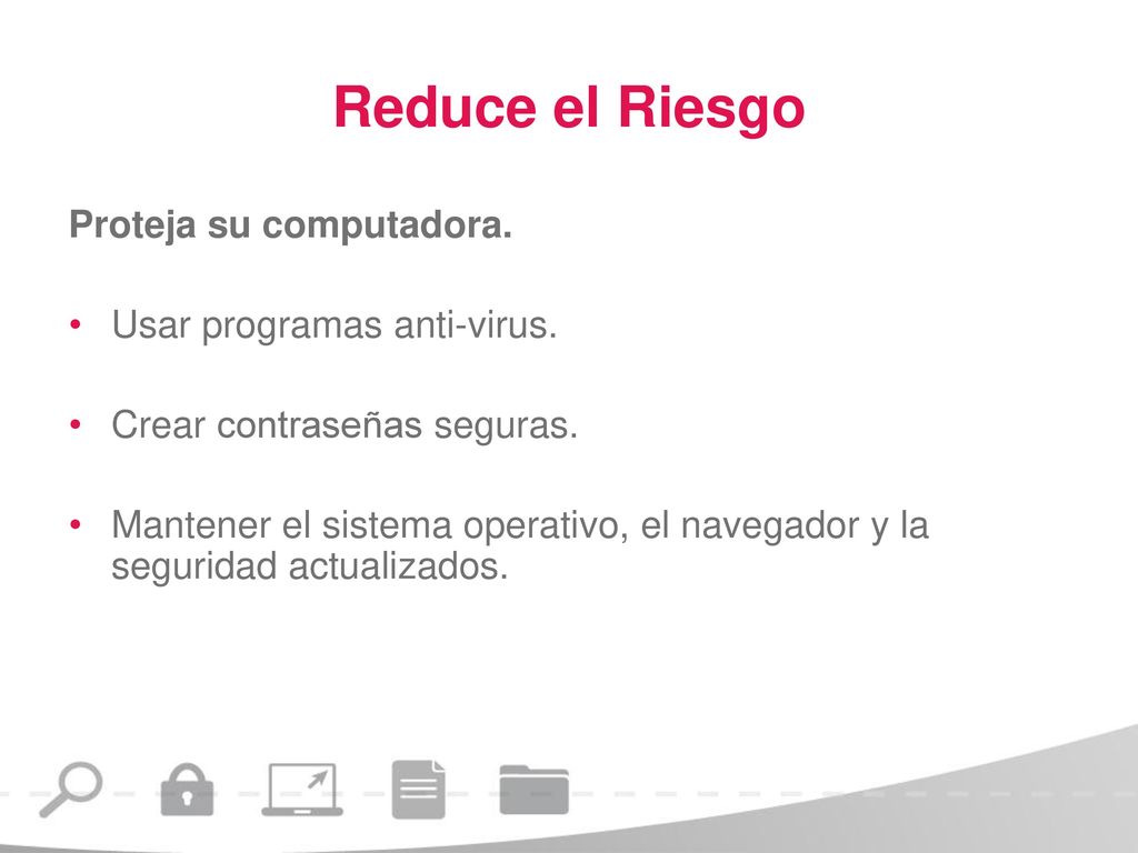 Reduce el Riesgo Proteja su computadora. Usar programas anti-virus.