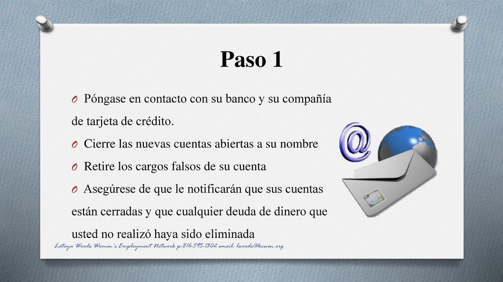 Paso 1 Póngase en contacto con su banco y su compañía de tarjeta de crédito. Cierre las nuevas cuentas abiertas a su nombre.