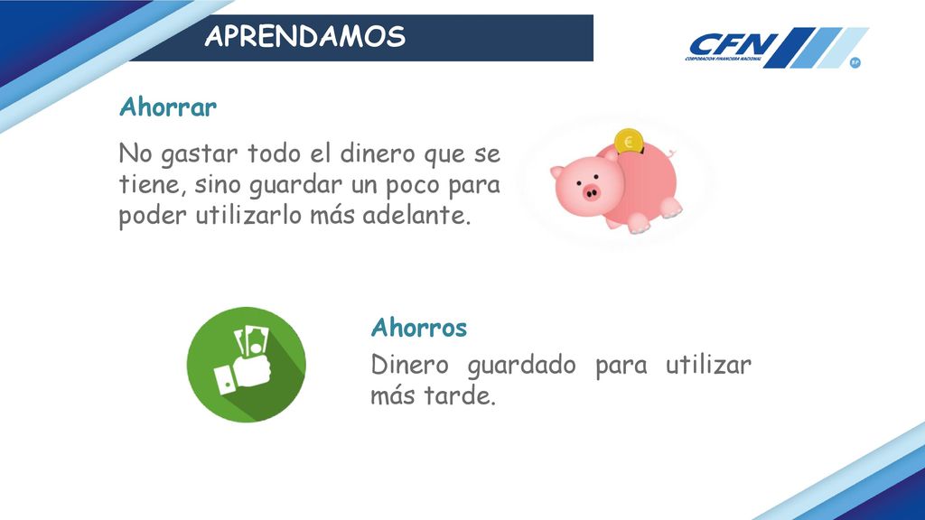 APRENDAMOS Ahorrar. No gastar todo el dinero que se tiene, sino guardar un poco para poder utilizarlo más adelante.