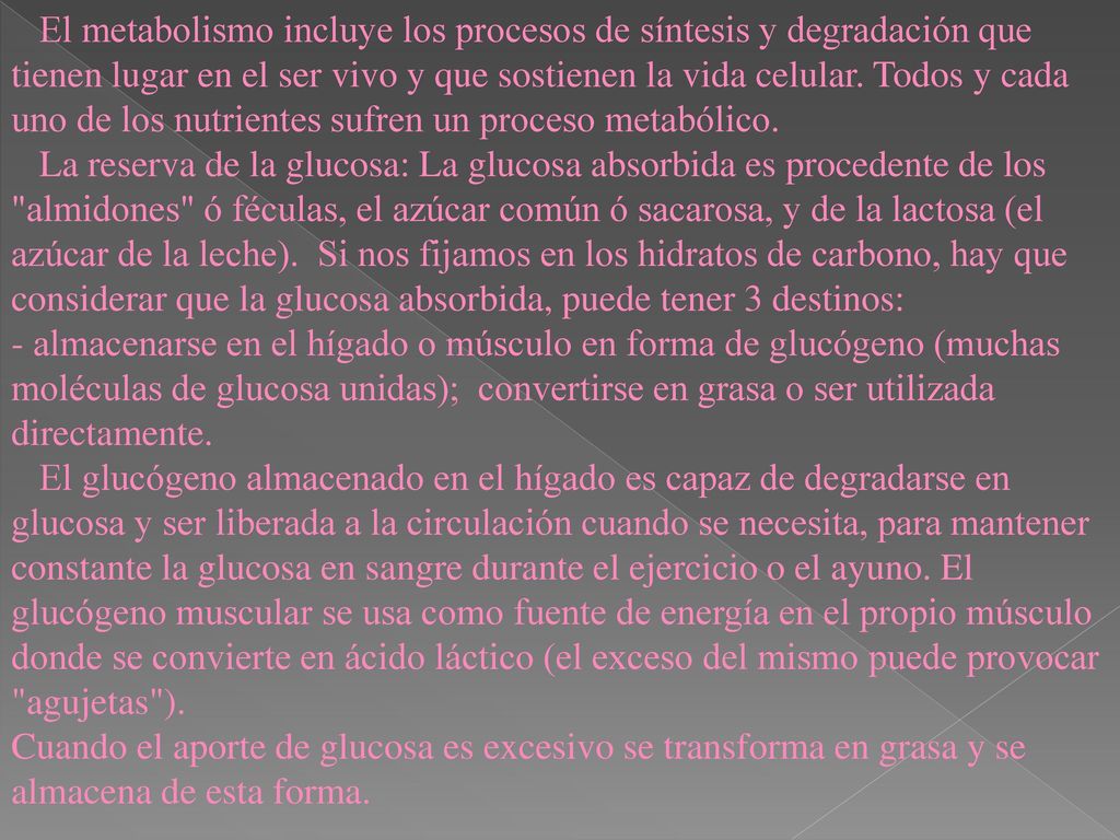 El metabolismo incluye los procesos de síntesis y degradación que tienen lugar en el ser vivo y que sostienen la vida celular. Todos y cada uno de los nutrientes sufren un proceso metabólico.