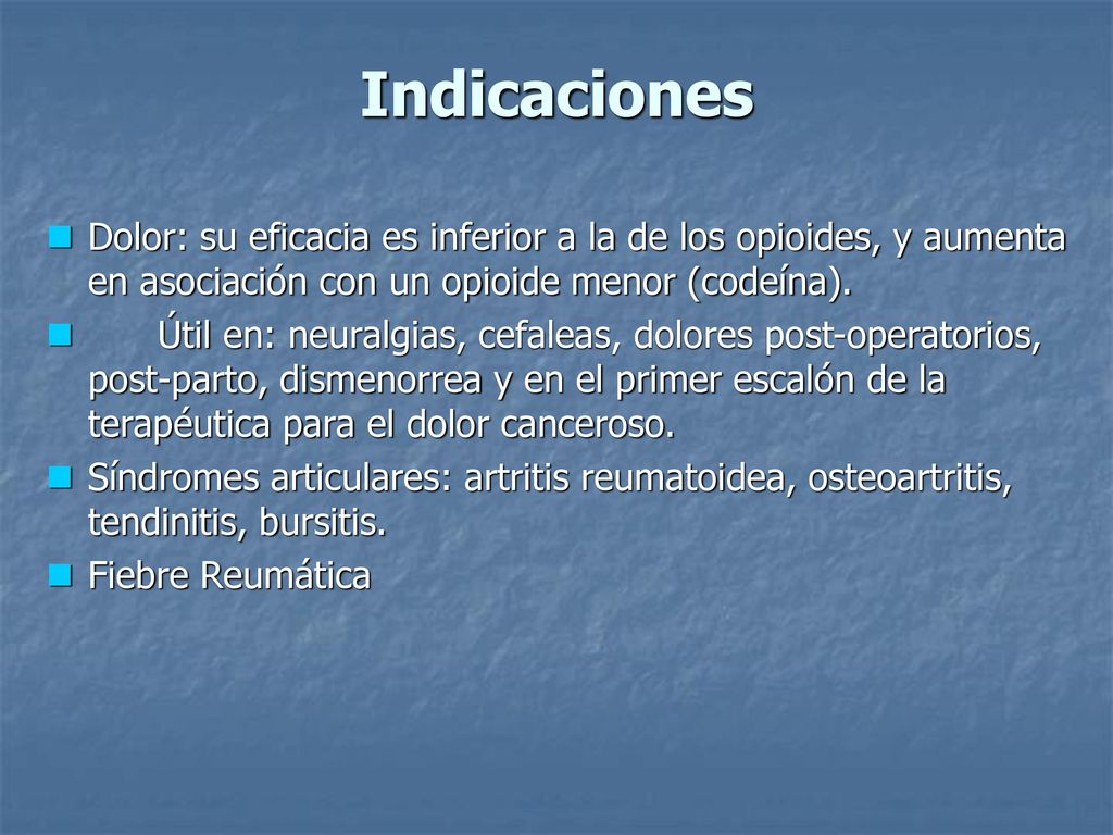 Indicaciones Dolor: su eficacia es inferior a la de los opioides, y aumenta en asociación con un opioide menor (codeína).