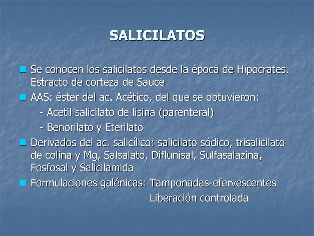 SALICILATOS Se conocen los salicilatos desde la época de Hipocrates. Estracto de corteza de Sauce.