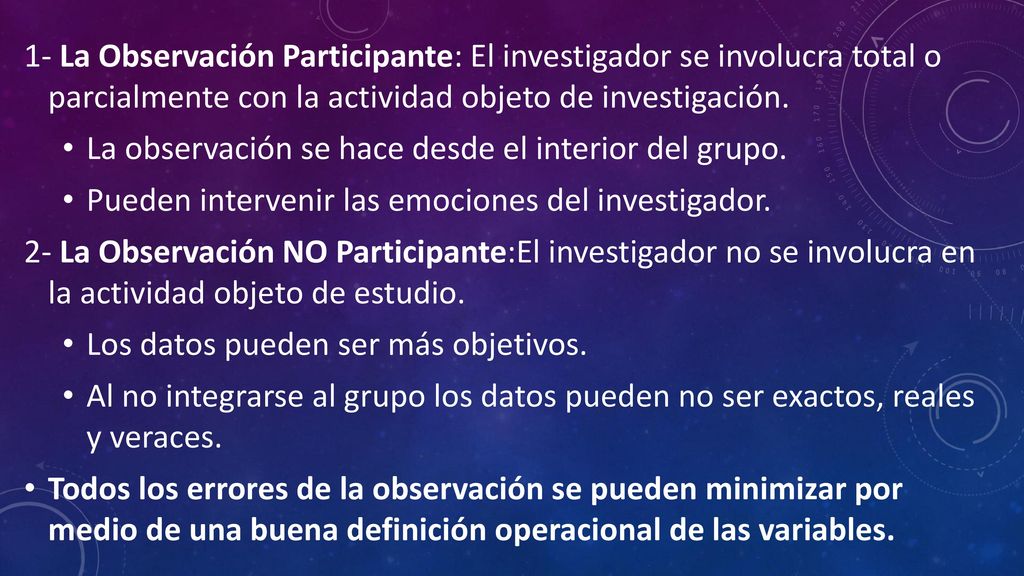 1- La Observación Participante: El investigador se involucra total o parcialmente con la actividad objeto de investigación.