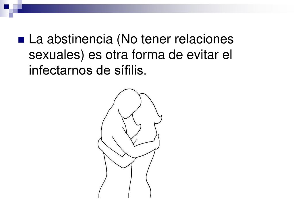 La abstinencia (No tener relaciones sexuales) es otra forma de evitar el infectarnos de sífilis.