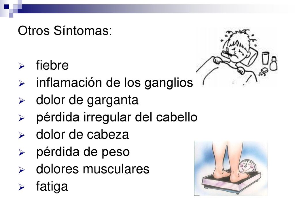 Otros Síntomas: fiebre. inflamación de los ganglios. dolor de garganta. pérdida irregular del cabello.