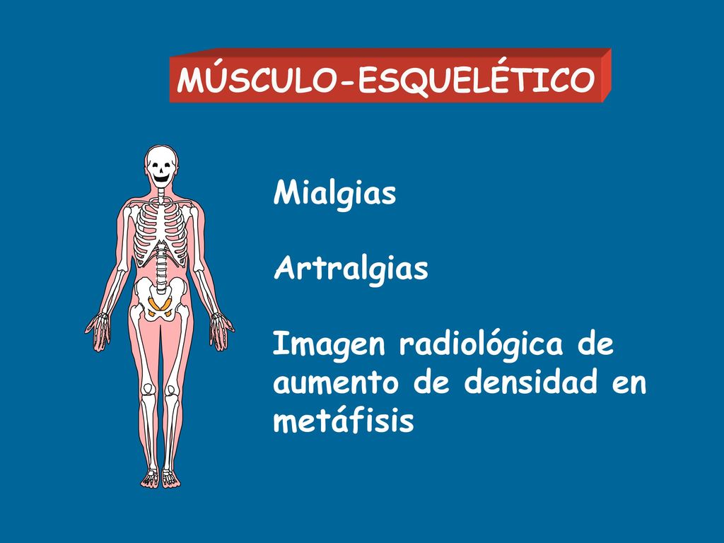 MÚSCULO-ESQUELÉTICO Mialgias Artralgias Imagen radiológica de aumento de densidad en metáfisis