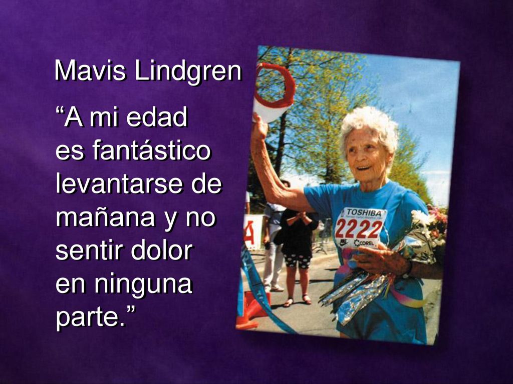 Mavis Lindgren A mi edad es fantástico levantarse de mañana y no sentir dolor en ninguna parte.