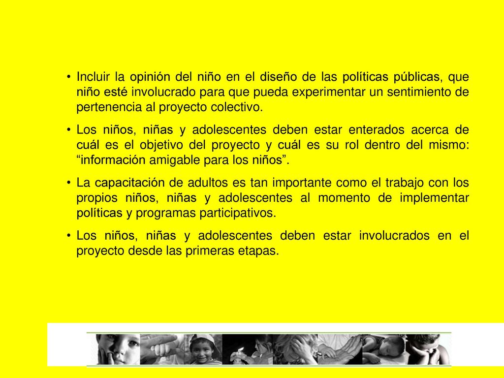 Incluir la opinión del niño en el diseño de las políticas públicas, que niño esté involucrado para que pueda experimentar un sentimiento de pertenencia al proyecto colectivo.
