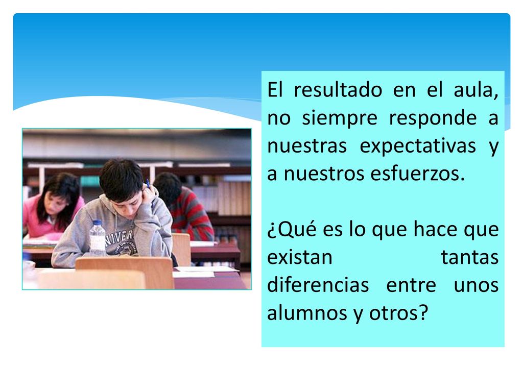 El resultado en el aula, no siempre responde a nuestras expectativas y a nuestros esfuerzos.