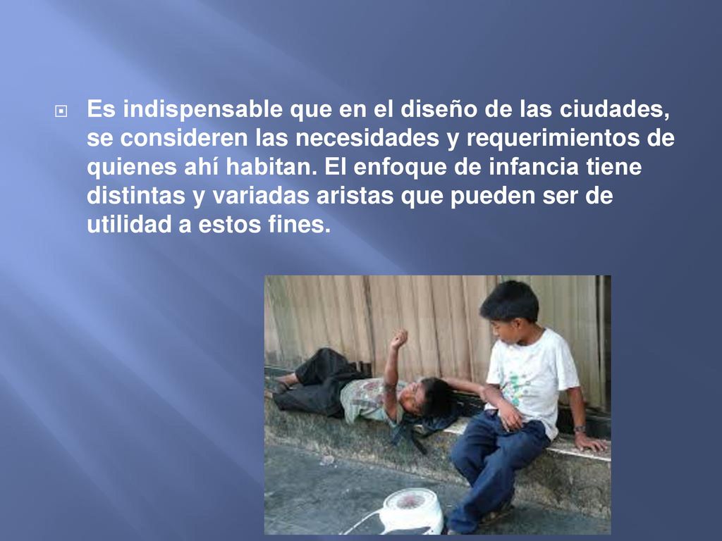 Es indispensable que en el diseño de las ciudades, se consideren las necesidades y requerimientos de quienes ahí habitan.