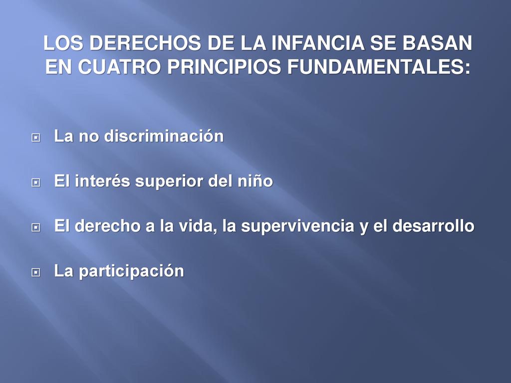 LOS DERECHOS DE LA INFANCIA SE BASAN EN CUATRO PRINCIPIOS FUNDAMENTALES: