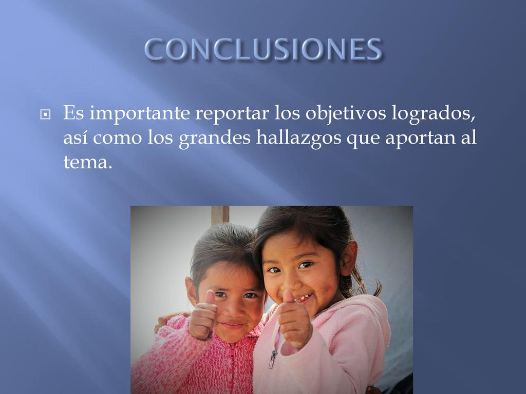 CONCLUSIONES Es importante reportar los objetivos logrados, así como los grandes hallazgos que aportan al tema.
