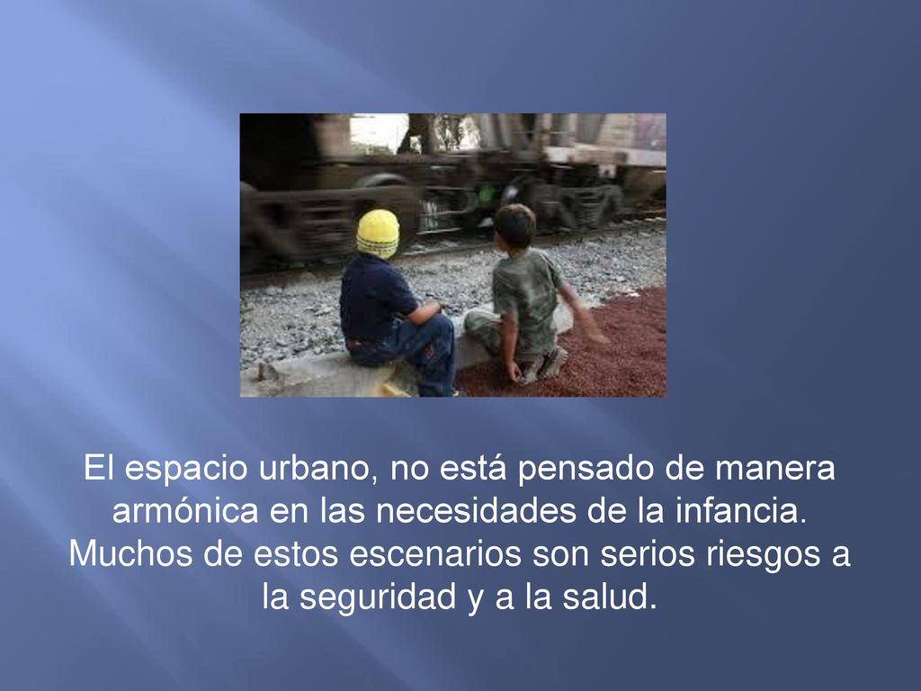 El espacio urbano, no está pensado de manera armónica en las necesidades de la infancia.