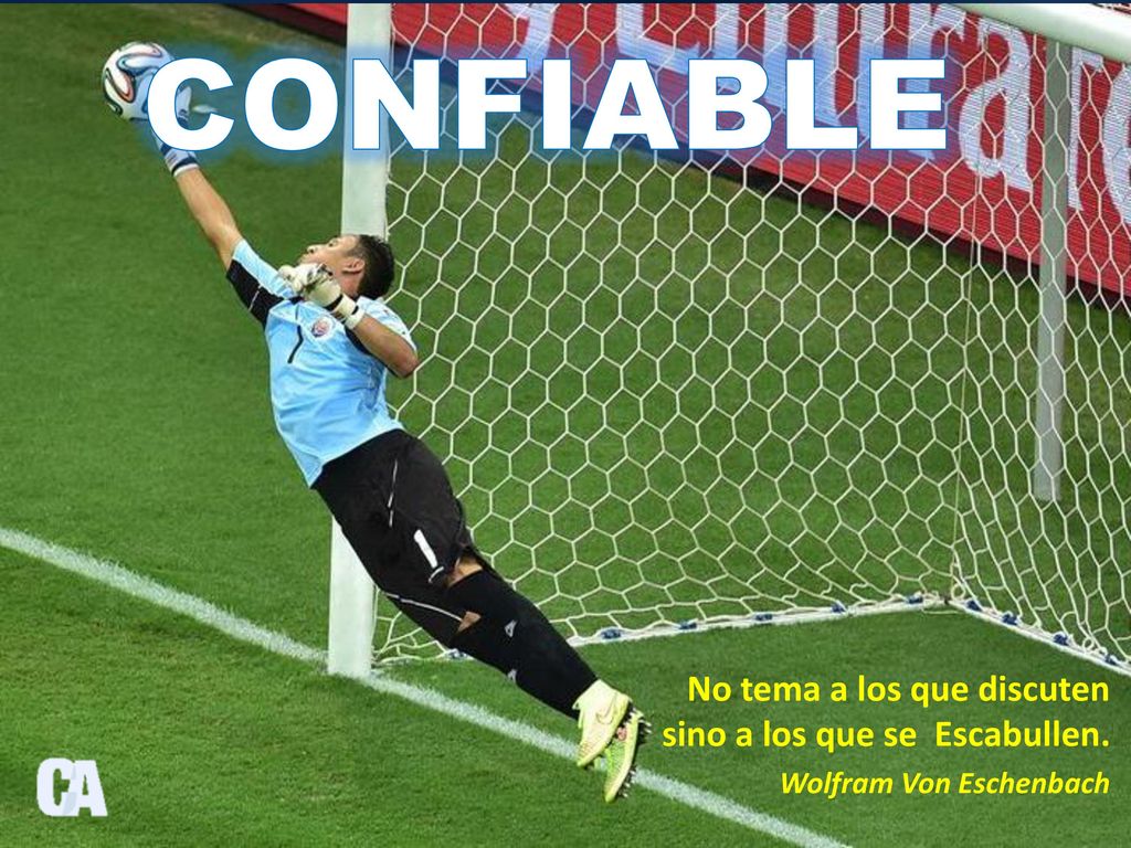 CONFIABLE No tema a los que discuten sino a los que se Escabullen.