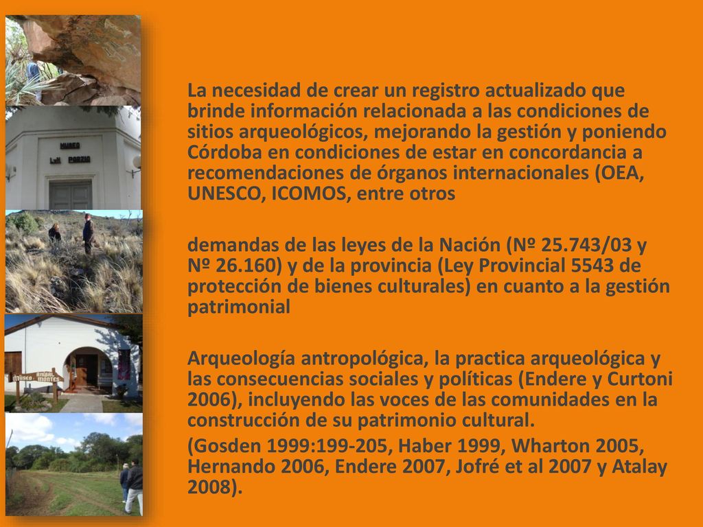 La necesidad de crear un registro actualizado que brinde información relacionada a las condiciones de sitios arqueológicos, mejorando la gestión y poniendo Córdoba en condiciones de estar en concordancia a recomendaciones de órganos internacionales (OEA, UNESCO, ICOMOS, entre otros