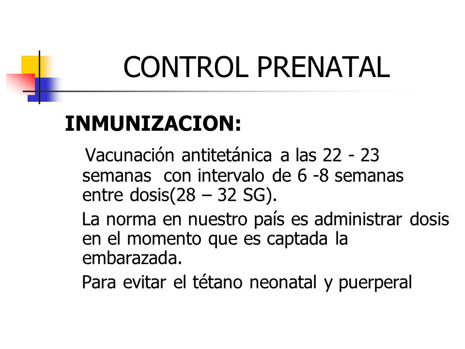 CONTROL PRENATAL INMUNIZACION: Vacunación antitetánica a las semanas con intervalo de 6 -8 semanas entre dosis(28 – 32 SG).