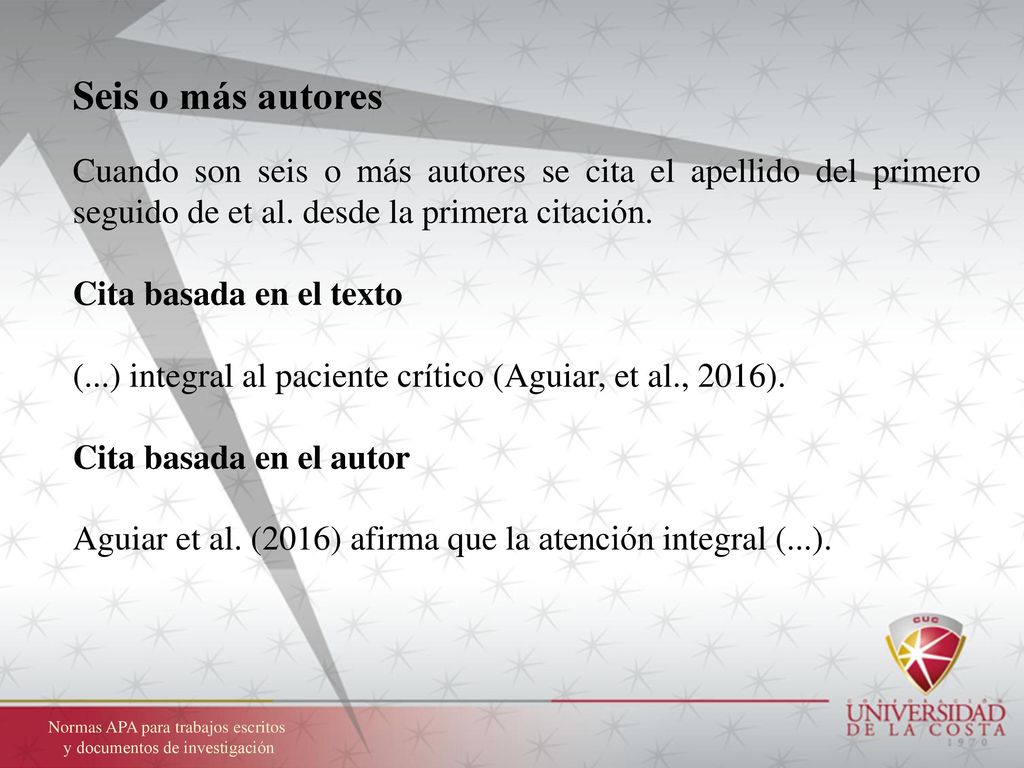 Seis o más autores Cuando son seis o más autores se cita el apellido del primero seguido de et al. desde la primera citación.