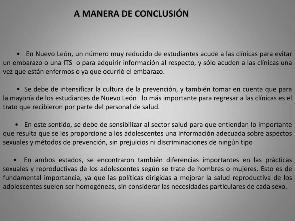 • En Nuevo León, un número muy reducido de estudiantes acude a las clínicas para evitar un embarazo o una ITS o para adquirir información al respecto, y sólo acuden a las clínicas una vez que están enfermos o ya que ocurrió el embarazo.